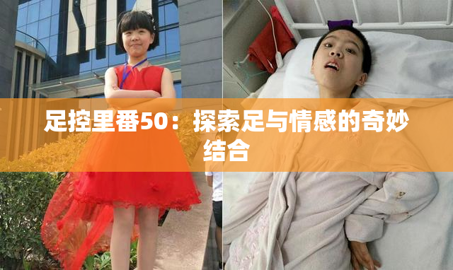 足控里番50：探索足与情感的奇妙结合