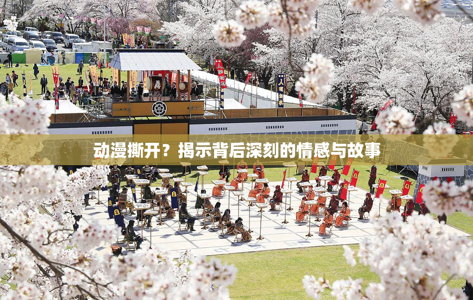 动漫撕开？揭示背后深刻的情感与故事
