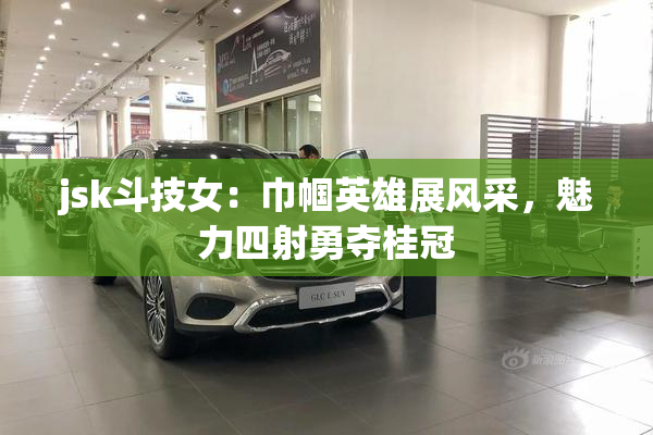jsk斗技女：巾帼英雄展风采，魅力四射勇夺桂冠