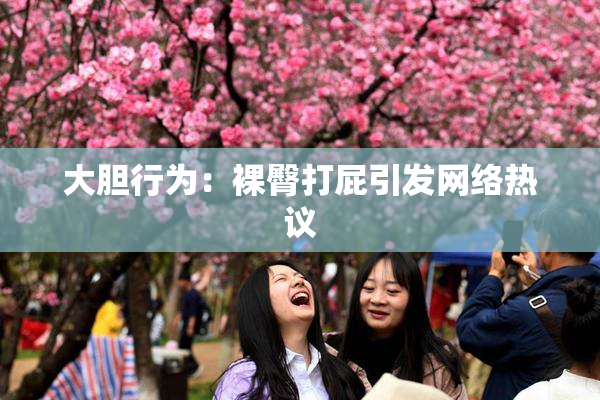 大胆行为：裸臀打屁引发网络热议