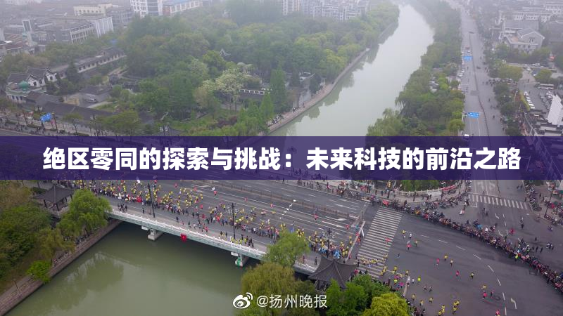 绝区零同的探索与挑战：未来科技的前沿之路