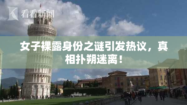 女子裸露身份之谜引发热议，真相扑朔迷离！