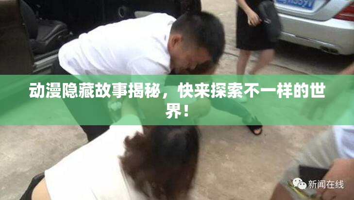 动漫隐藏故事揭秘，快来探索不一样的世界！