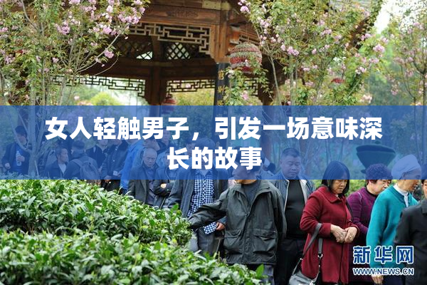 女人轻触男子，引发一场意味深长的故事