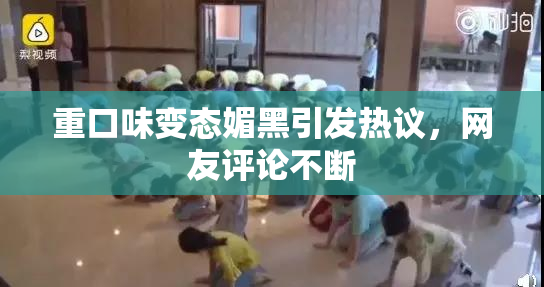 重口味变态媚黑引发热议，网友评论不断