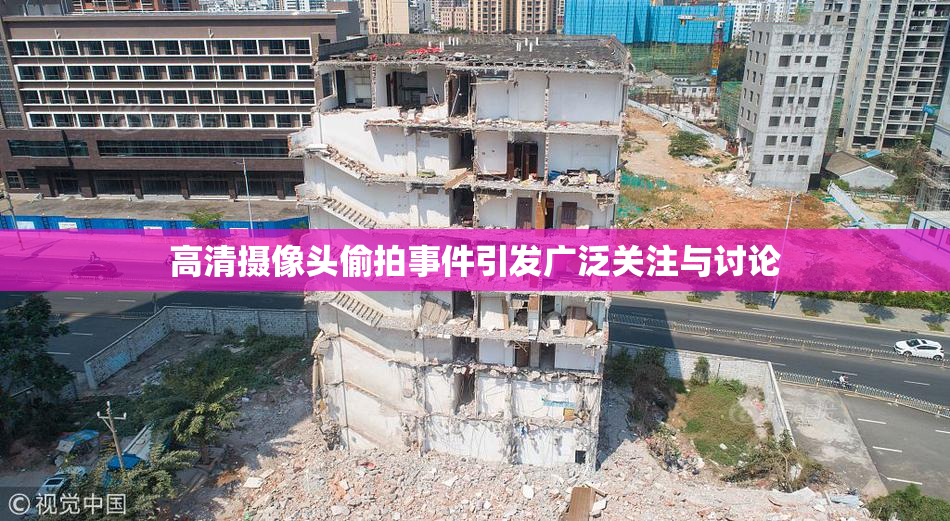 高清摄像头偷拍事件引发广泛关注与讨论