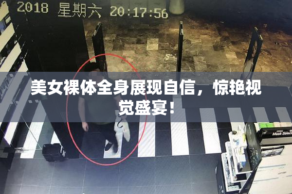 美女裸体全身展现自信，惊艳视觉盛宴！