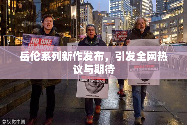 岳伦系列新作发布，引发全网热议与期待