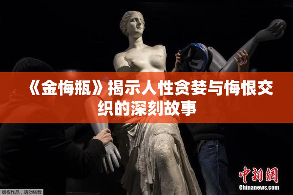 《金悔瓶》揭示人性贪婪与悔恨交织的深刻故事
