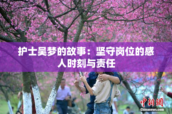 护士吴梦的故事：坚守岗位的感人时刻与责任