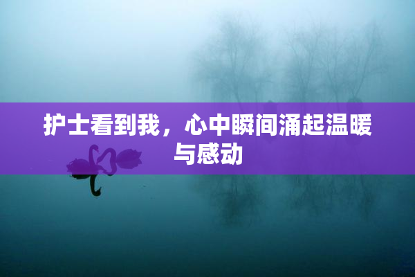护士看到我，心中瞬间涌起温暖与感动