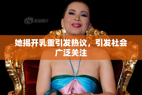 她揭开乳重引发热议，引发社会广泛关注