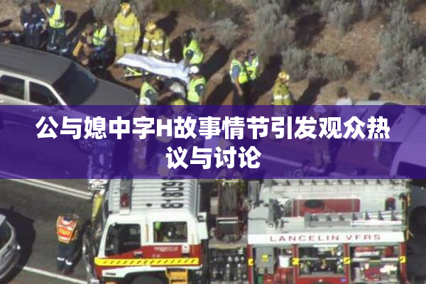 公与媳中字H故事情节引发观众热议与讨论
