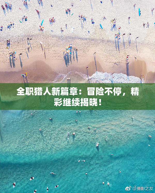 全职猎人新篇章：冒险不停，精彩继续揭晓！