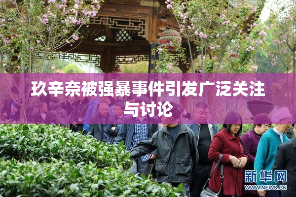 玖辛奈被强暴事件引发广泛关注与讨论