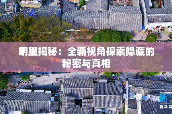 明里揭秘：全新视角探索隐藏的秘密与真相