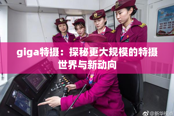 giga特摄：探秘更大规模的特摄世界与新动向