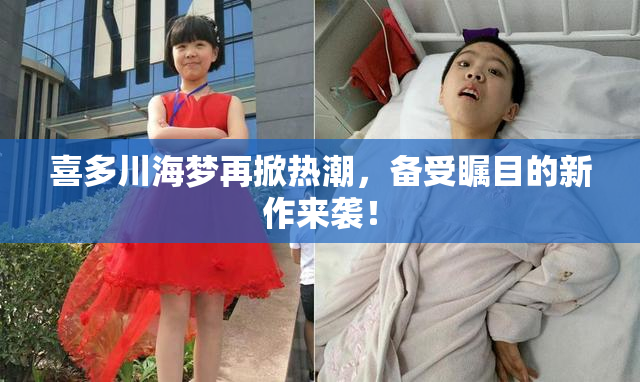 喜多川海梦再掀热潮，备受瞩目的新作来袭！