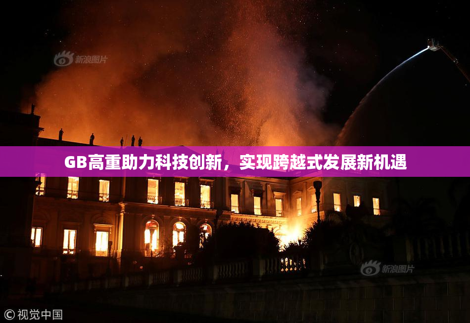GB高重助力科技创新，实现跨越式发展新机遇