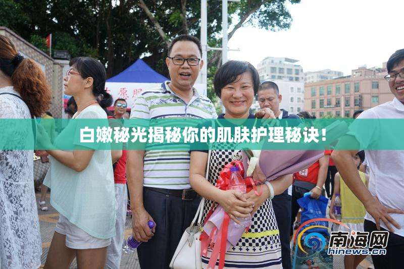 白嫩秘光揭秘你的肌肤护理秘诀！