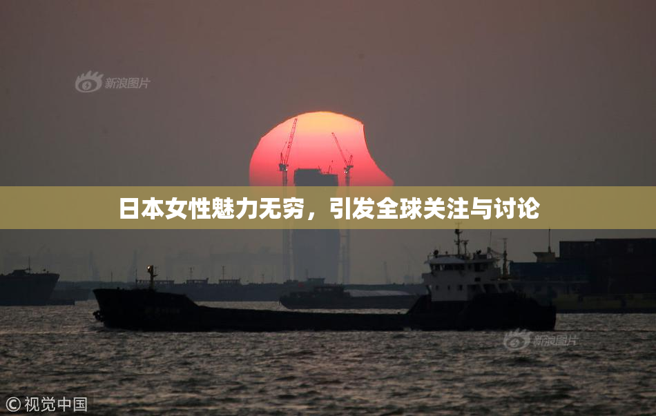 日本女性魅力无穷，引发全球关注与讨论