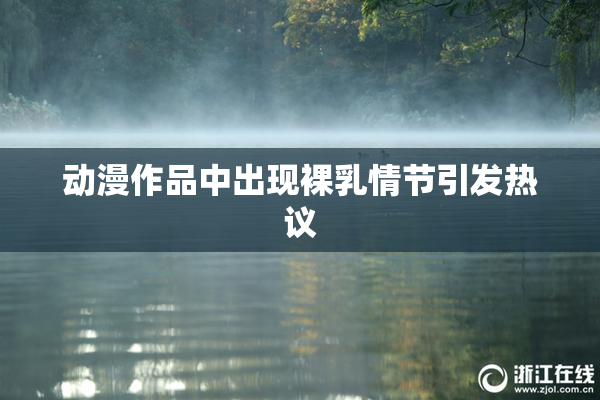 动漫作品中出现裸乳情节引发热议