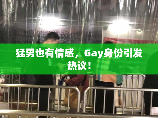猛男也有情感，Gay身份引发热议！