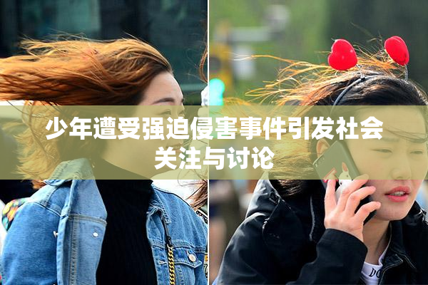 少年遭受强迫侵害事件引发社会关注与讨论