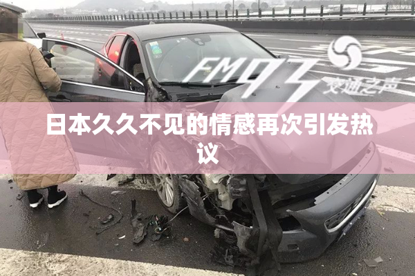 日本久久不见的情感再次引发热议