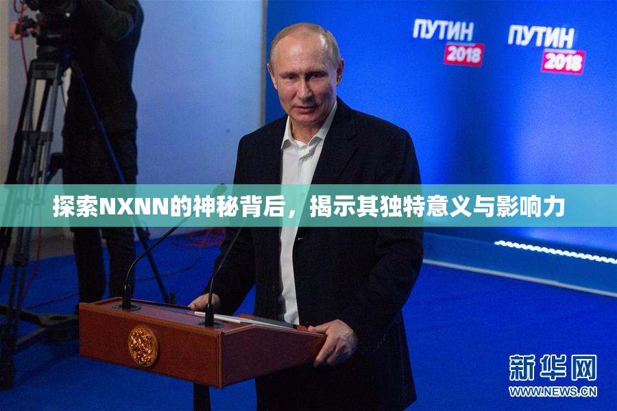 探索NXNN的神秘背后，揭示其独特意义与影响力