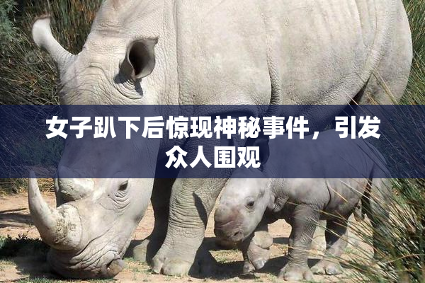 女子趴下后惊现神秘事件，引发众人围观