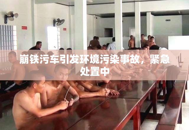 崩铁污车引发环境污染事故，紧急处置中