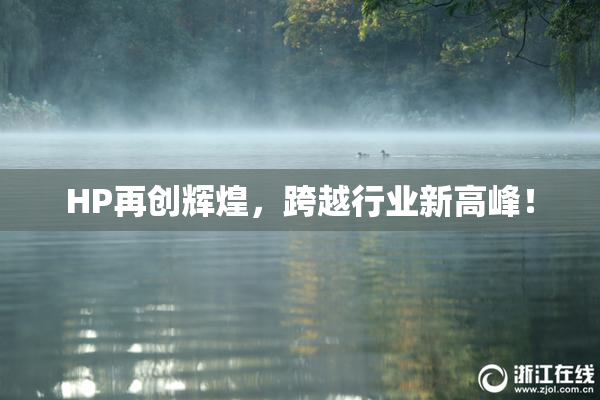 HP再创辉煌，跨越行业新高峰！