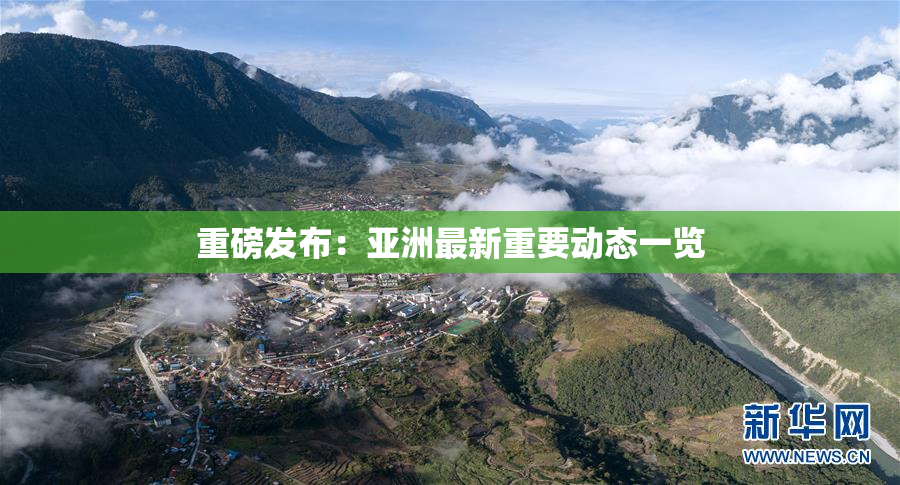 重磅发布：亚洲最新重要动态一览