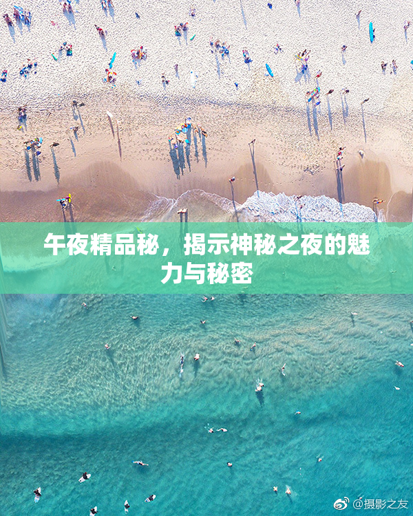 午夜精品秘，揭示神秘之夜的魅力与秘密