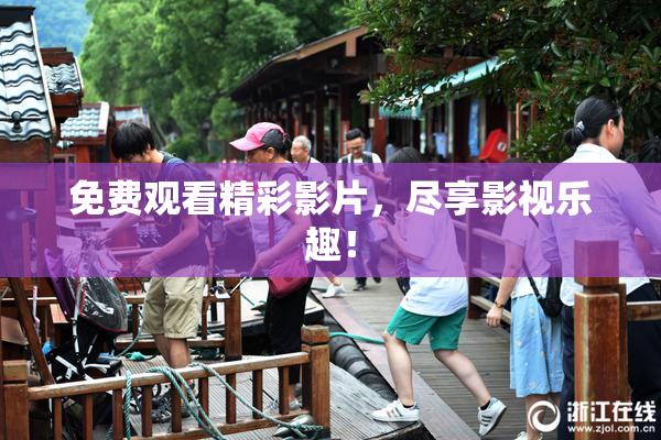 免费观看精彩影片，尽享影视乐趣！