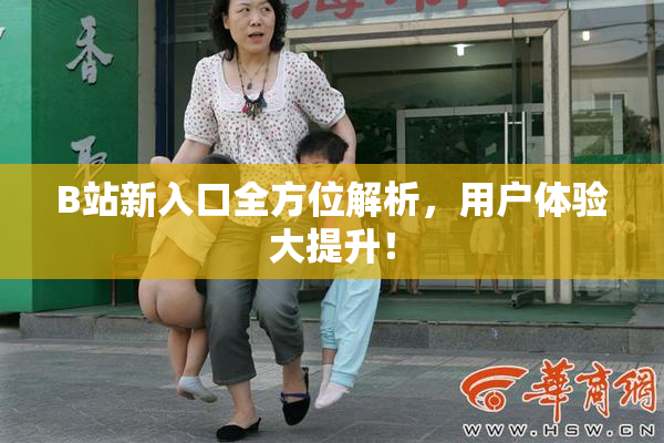 B站新入口全方位解析，用户体验大提升！