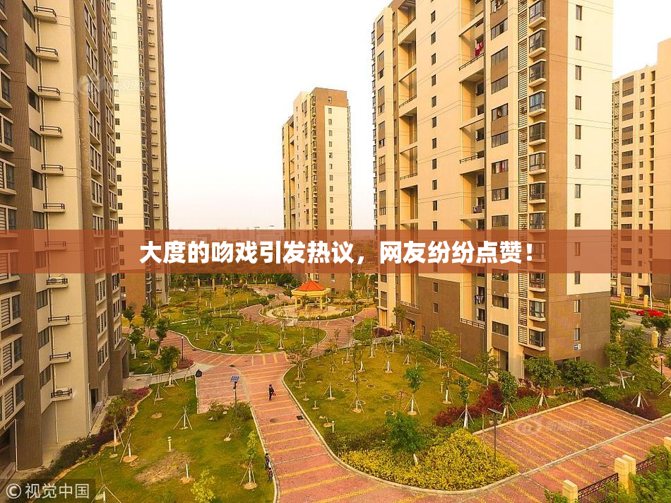 大度的吻戏引发热议，网友纷纷点赞！