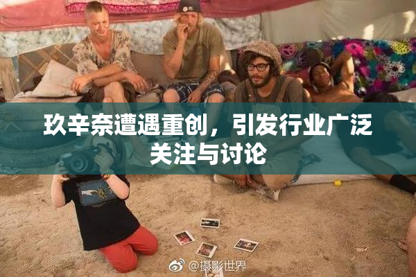 玖辛奈遭遇重创，引发行业广泛关注与讨论