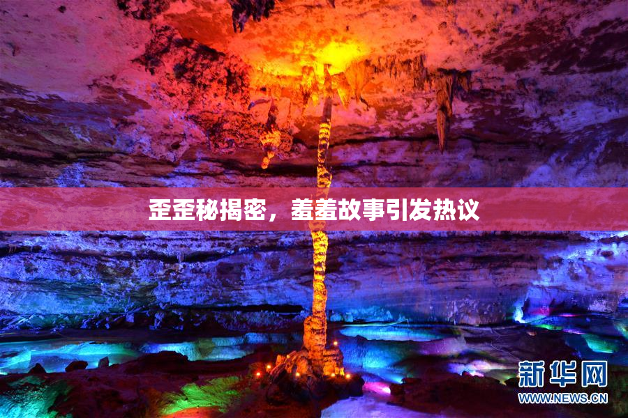 歪歪秘揭密，羞羞故事引发热议