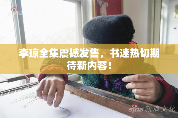 李琼全集震撼发售，书迷热切期待新内容！