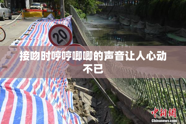 接吻时哼哼唧唧的声音让人心动不已