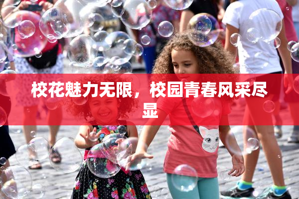 校花魅力无限，校园青春风采尽显
