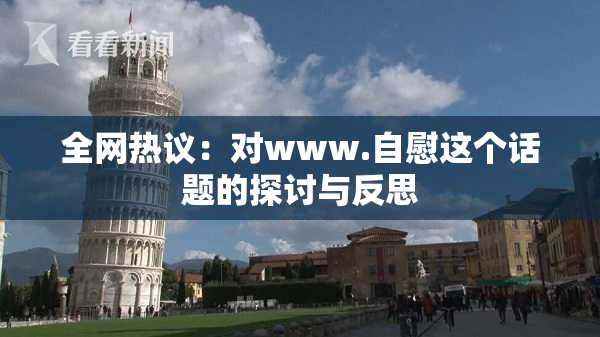 全网热议：对www.自慰这个话题的探讨与反思