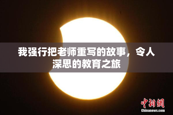 我强行把老师重写的故事，令人深思的教育之旅
