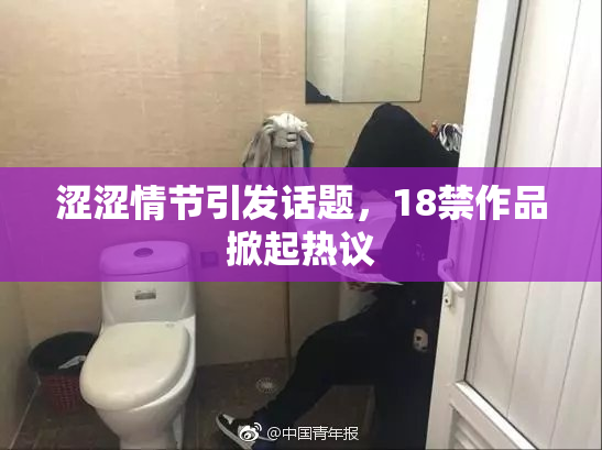 涩涩情节引发话题，18禁作品掀起热议