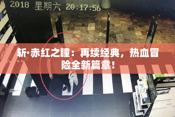 斩·赤红之瞳：再续经典，热血冒险全新篇章！