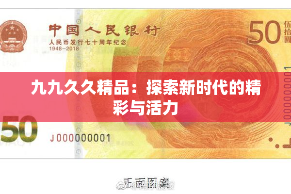 九九久久精品：探索新时代的精彩与活力