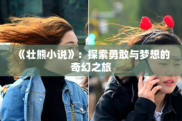 《壮熊小说》：探索勇敢与梦想的奇幻之旅