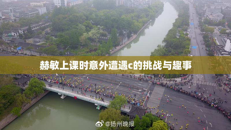赫敏上课时意外遭遇c的挑战与趣事